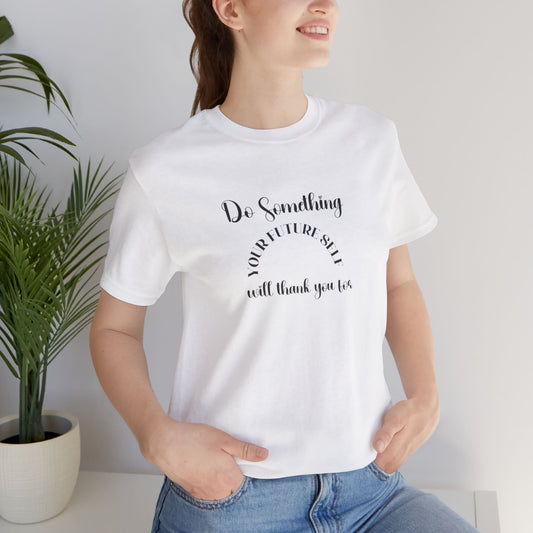 "Do Something Your Future Self Will Thank You For" T-Shirt