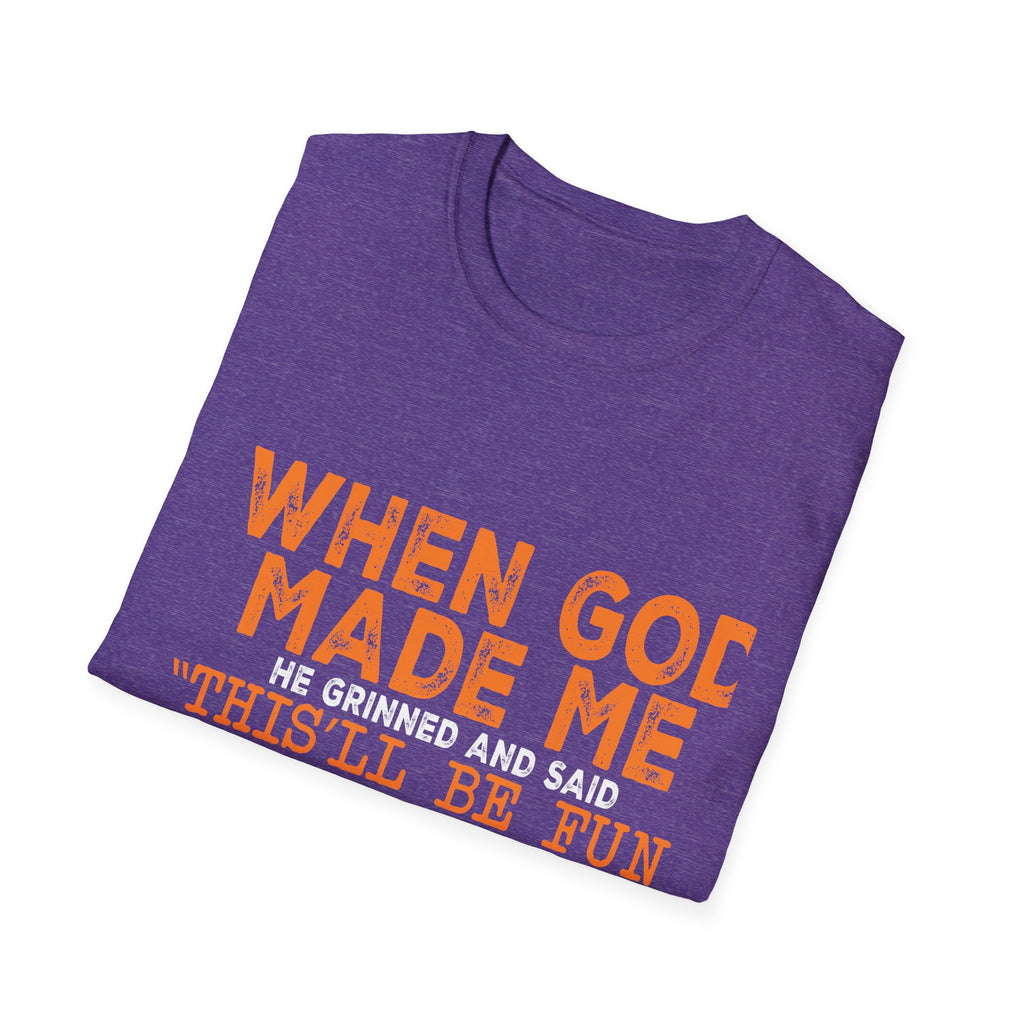 When God Made Me He Said "This Will Be Fun" Graphic T-Shirt -