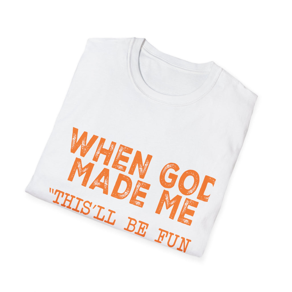 When God Made Me He Said "This Will Be Fun" Graphic T-Shirt -
