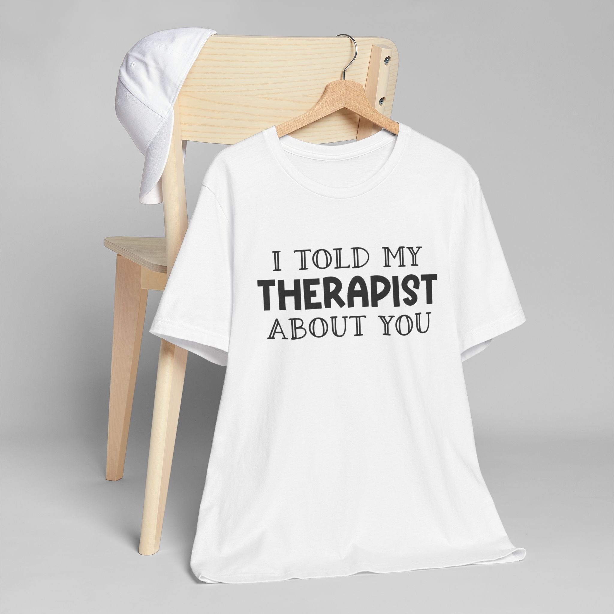 for "I Told My Therapist About You" T-Shirt